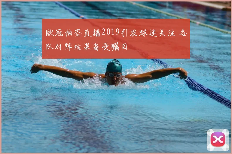 欧冠抽签直播2019引发球迷关注 各队对阵结果备受瞩目
