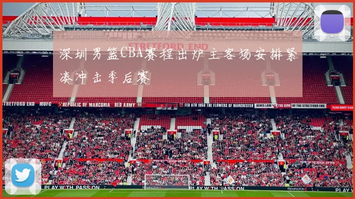 深圳男篮CBA赛程出炉主客场安排紧凑冲击季后赛
