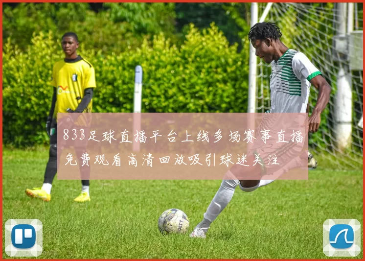833足球直播平台上线多场赛事直播免费观看高清回放吸引球迷关注