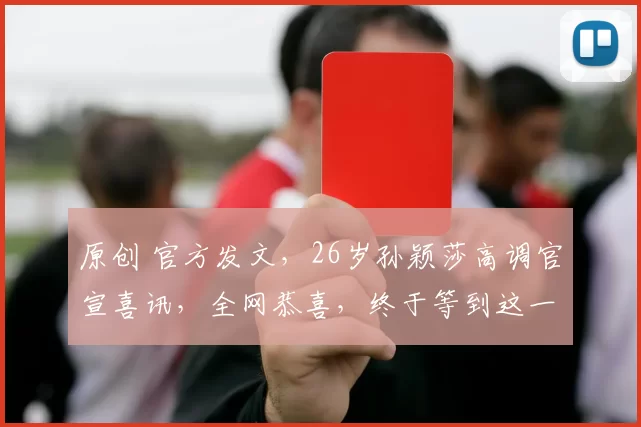 原创 官方发文，26岁孙颖莎高调官宣喜讯，全网恭喜，终于等到这一天了