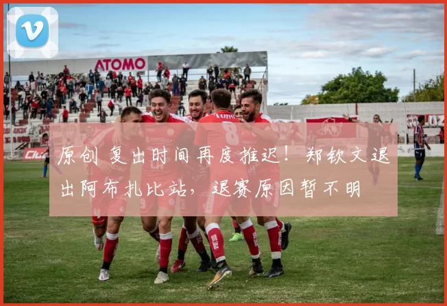 原创 复出时间再度推迟！郑钦文退出阿布扎比站，退赛原因暂不明